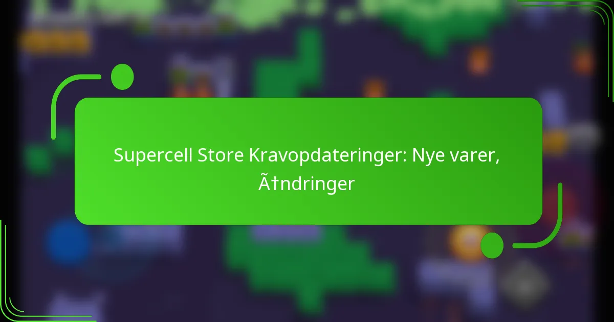Supercell Store Kravopdateringer: Nye varer, Ændringer