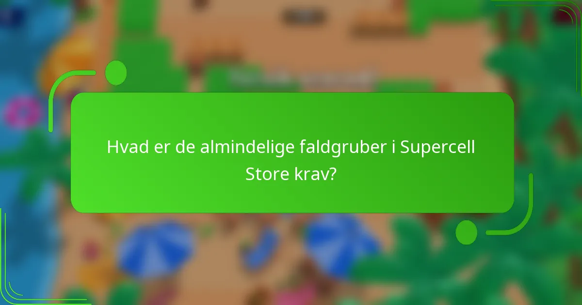 Hvad er de almindelige faldgruber i Supercell Store krav?