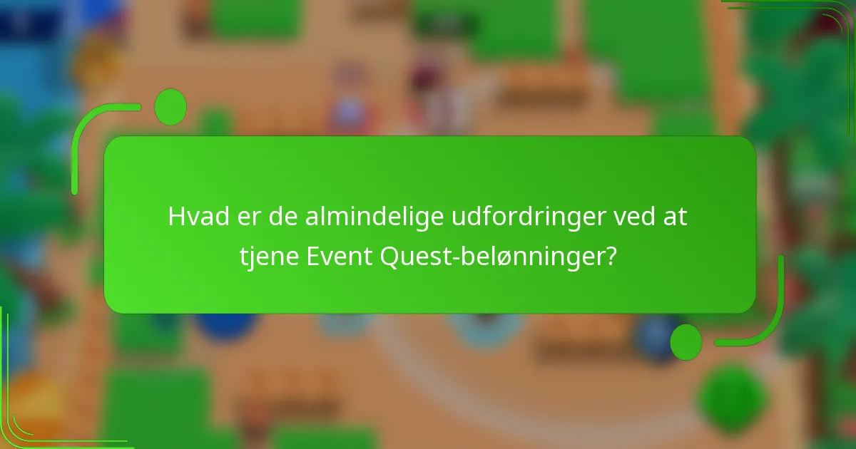 Hvad er de almindelige udfordringer ved at tjene Event Quest-belønninger?