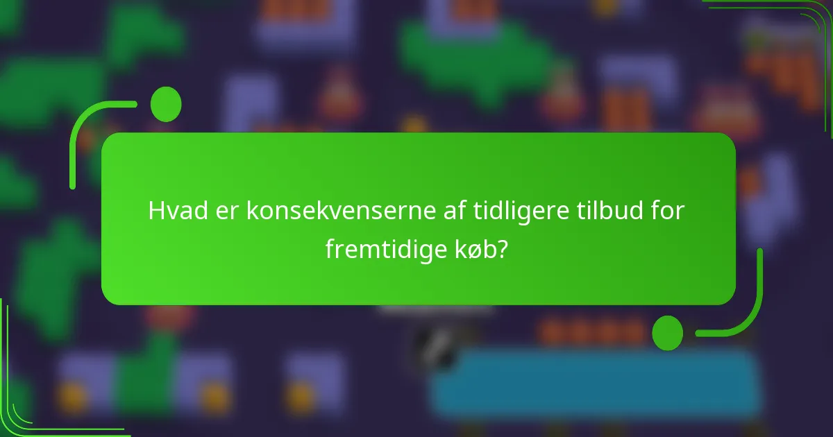 Hvad er konsekvenserne af tidligere tilbud for fremtidige køb?