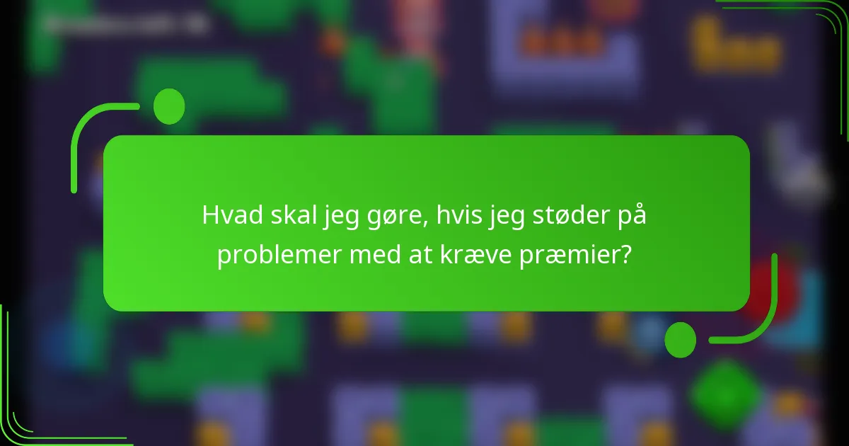 Hvad skal jeg gøre, hvis jeg støder på problemer med at kræve præmier?