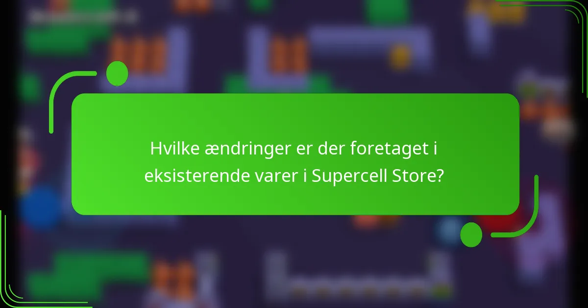 Hvilke ændringer er der foretaget i eksisterende varer i Supercell Store?