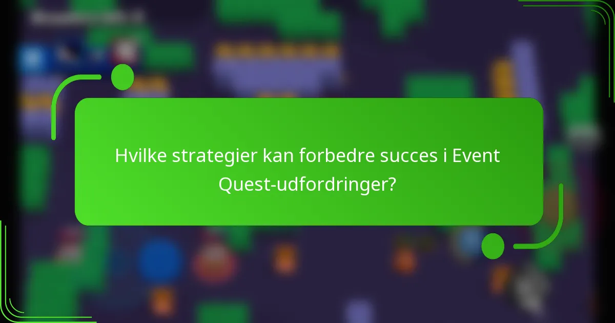 Hvilke strategier kan forbedre succes i Event Quest-udfordringer?