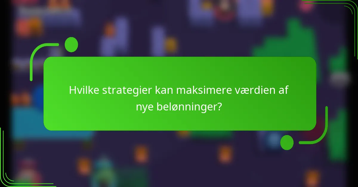 Hvilke strategier kan maksimere værdien af nye belønninger?