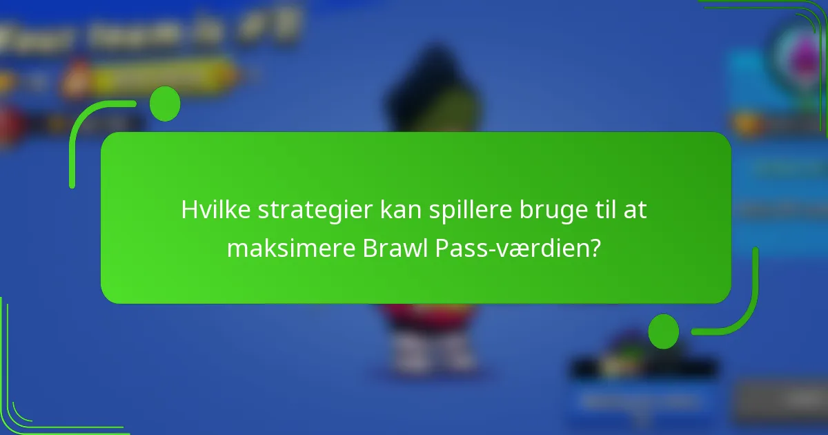 Hvilke strategier kan spillere bruge til at maksimere Brawl Pass-værdien?
