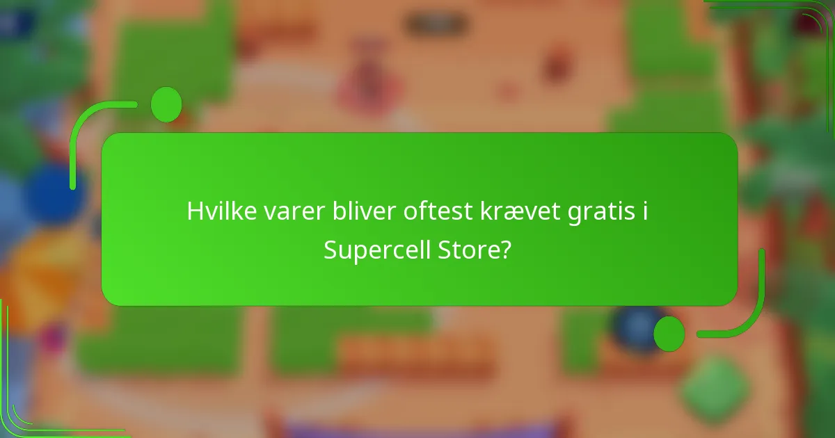 Hvilke varer bliver oftest krævet gratis i Supercell Store?