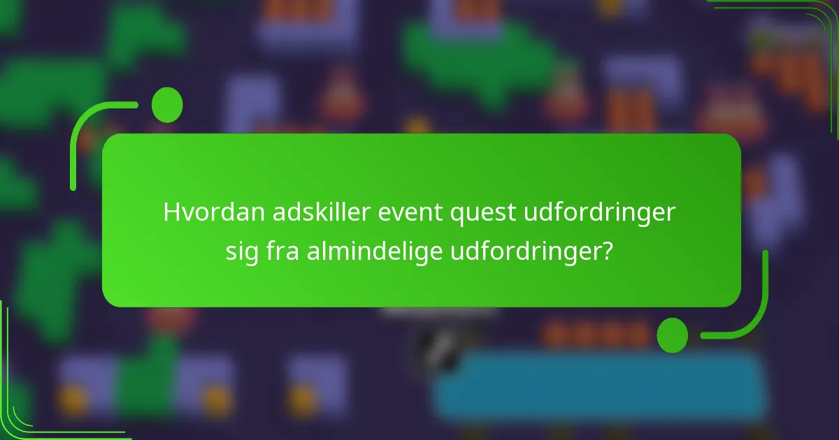 Hvordan adskiller event quest udfordringer sig fra almindelige udfordringer?