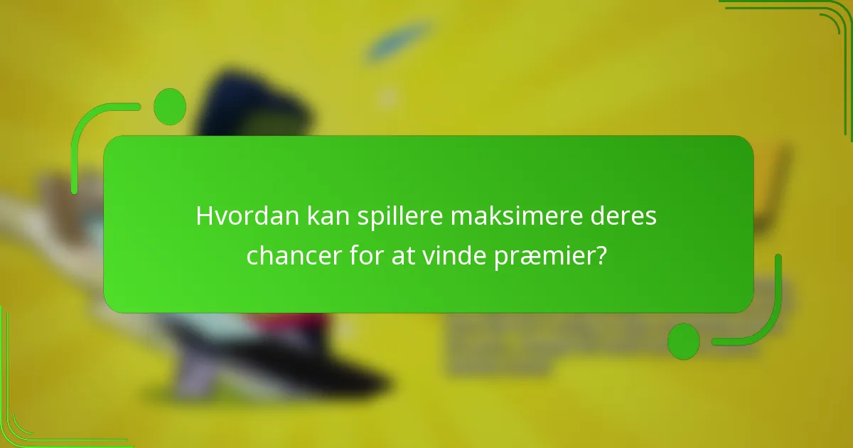 Hvordan kan spillere maksimere deres chancer for at vinde præmier?