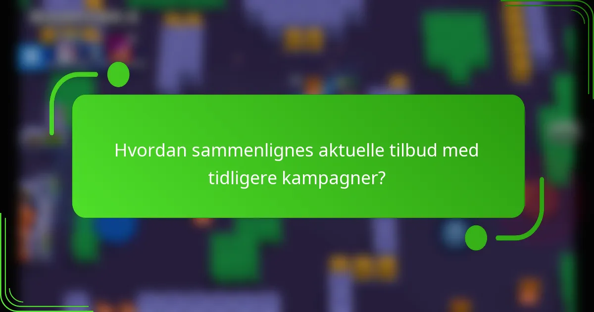 Hvordan sammenlignes aktuelle tilbud med tidligere kampagner?