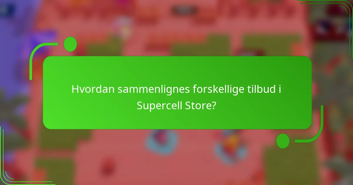 Hvordan sammenlignes forskellige tilbud i Supercell Store?