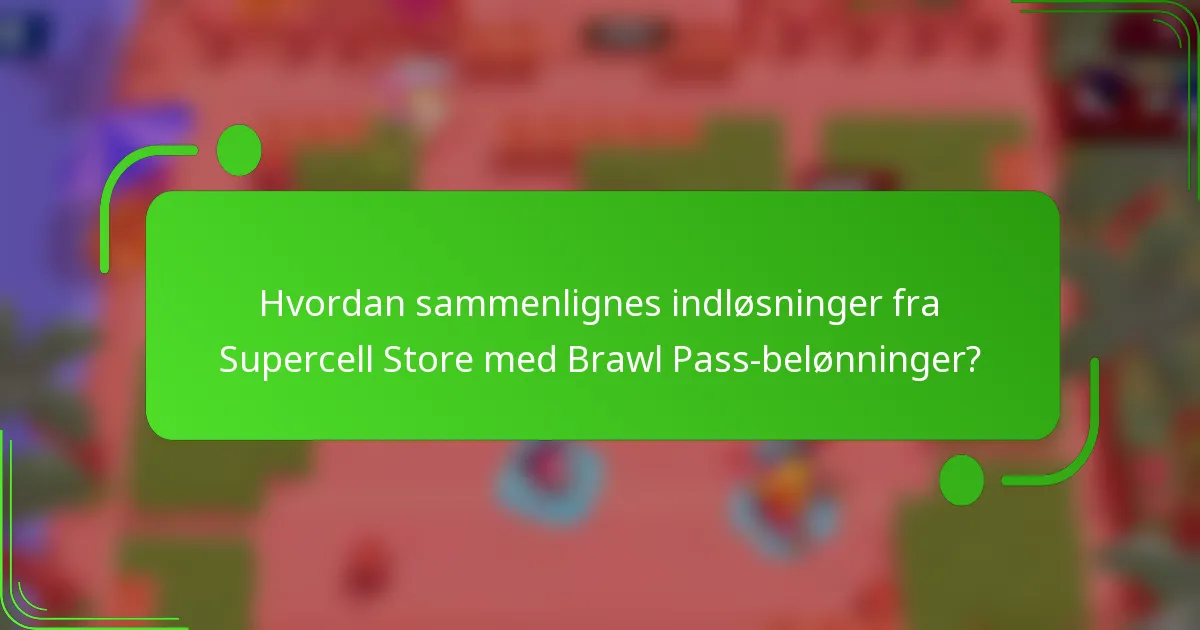 Hvordan sammenlignes indløsninger fra Supercell Store med Brawl Pass-belønninger?