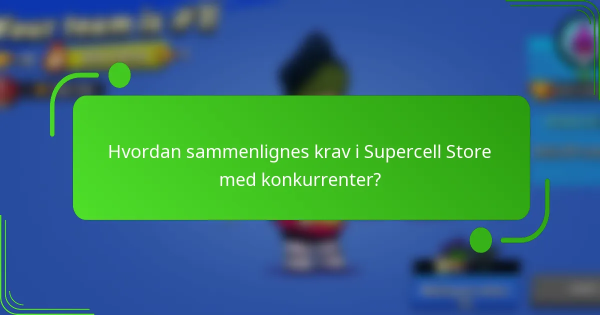 Hvordan sammenlignes krav i Supercell Store med konkurrenter?