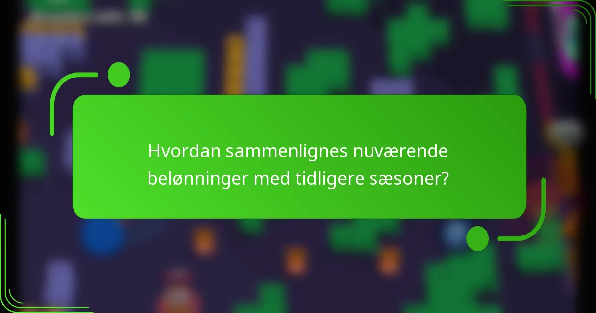 Hvordan sammenlignes nuværende belønninger med tidligere sæsoner?